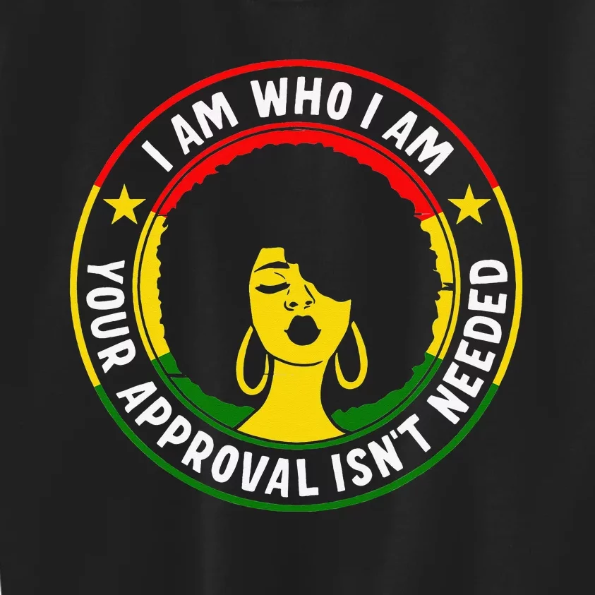 I Am Who I Am Your Approval Is Not Needed Black Woman Kids Sweatshirt