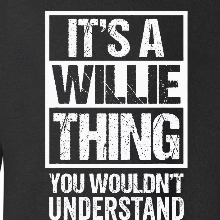 ItS A Willie Thing You WouldnT Understand First Name Toddler Sweatshirt