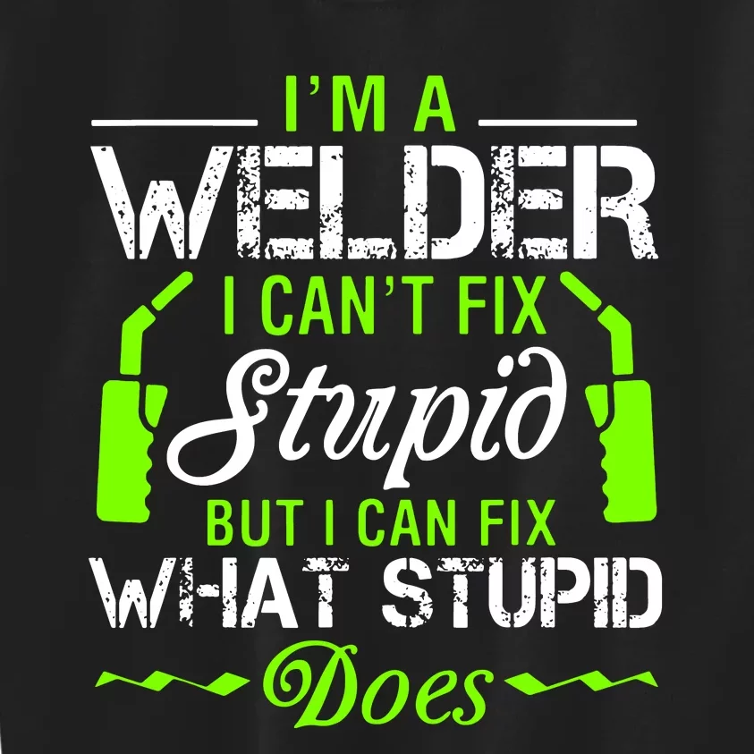 Im A Welder I Cant Fix Stupid Kids Sweatshirt