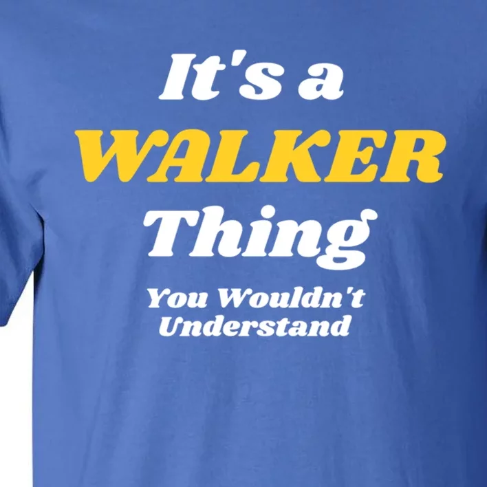 Its A Walker Thing You Wouldnt Understand Family Name Cool Gift Tall T-Shirt