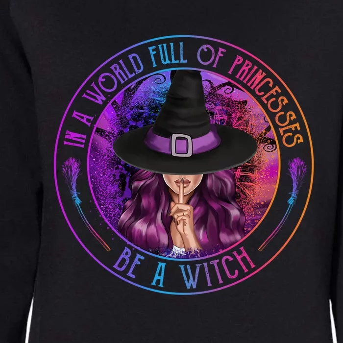 In A World Full Of Princesses Be A Witch Halloween Costume Gift Womens California Wash Sweatshirt