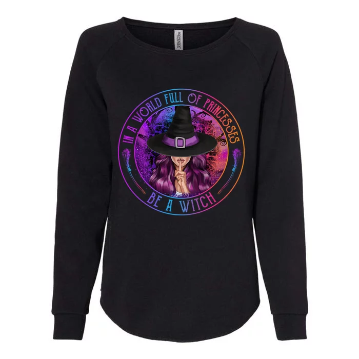 In A World Full Of Princesses Be A Witch Halloween Costume Gift Womens California Wash Sweatshirt