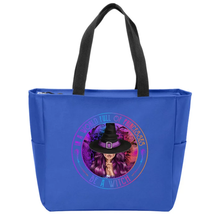 In A World Full Of Princesses Be A Witch Halloween Costume Gift Zip Tote Bag