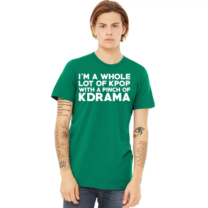 Im A Whole Lot Of K Pop With A Pinch Of K Drama Premium T-Shirt