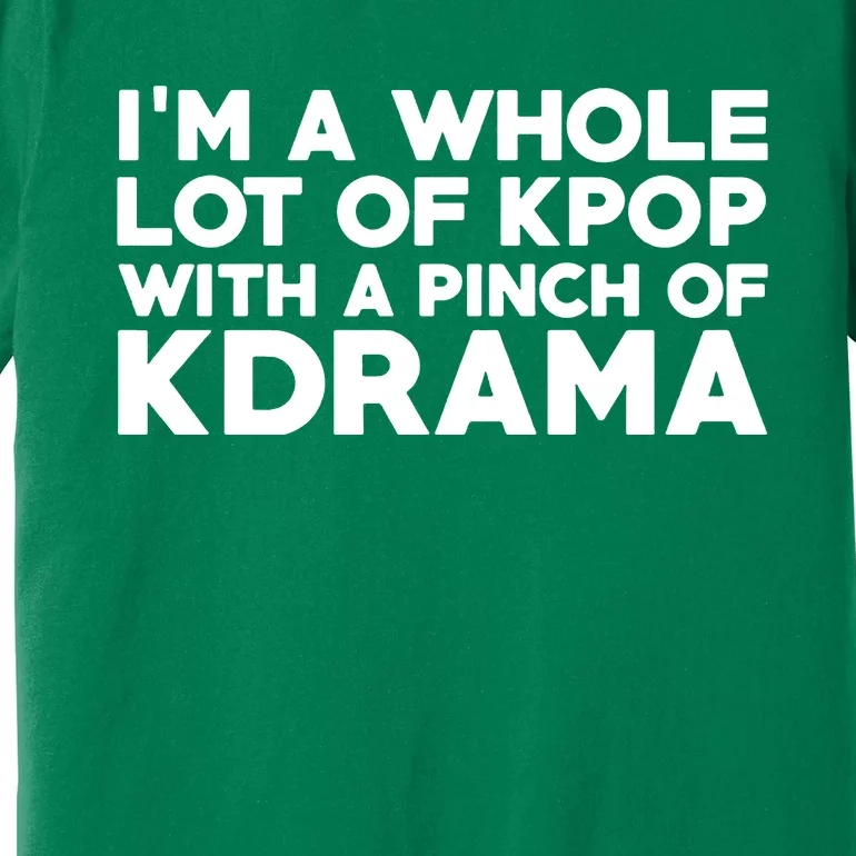 Im A Whole Lot Of K Pop With A Pinch Of K Drama Premium T-Shirt