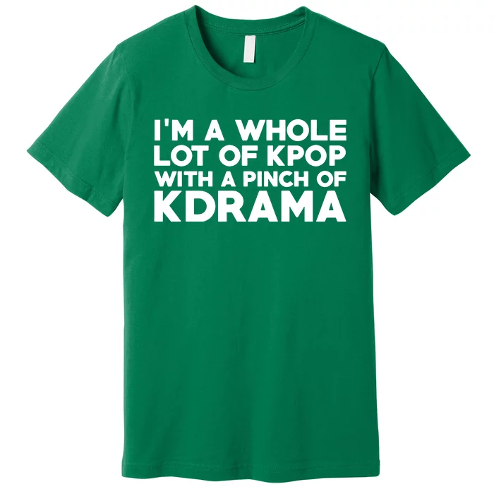 Im A Whole Lot Of K Pop With A Pinch Of K Drama Premium T-Shirt