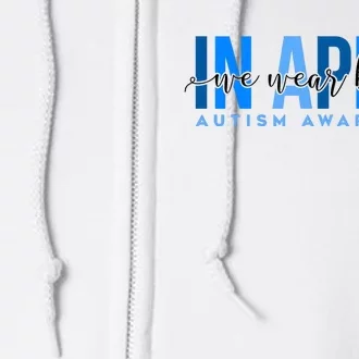 In April We Wear Blue Autism Awareness Full Zip Hoodie