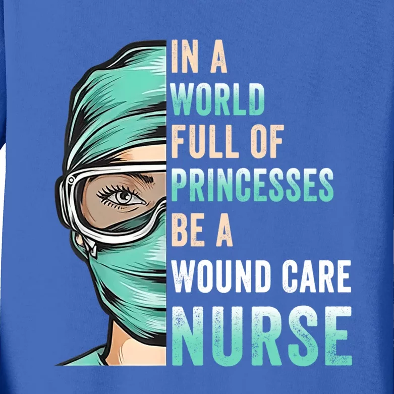 In A World Full Of Princesses Be A Nurse Rn Wound Care Nurse Gift Kids Long Sleeve Shirt