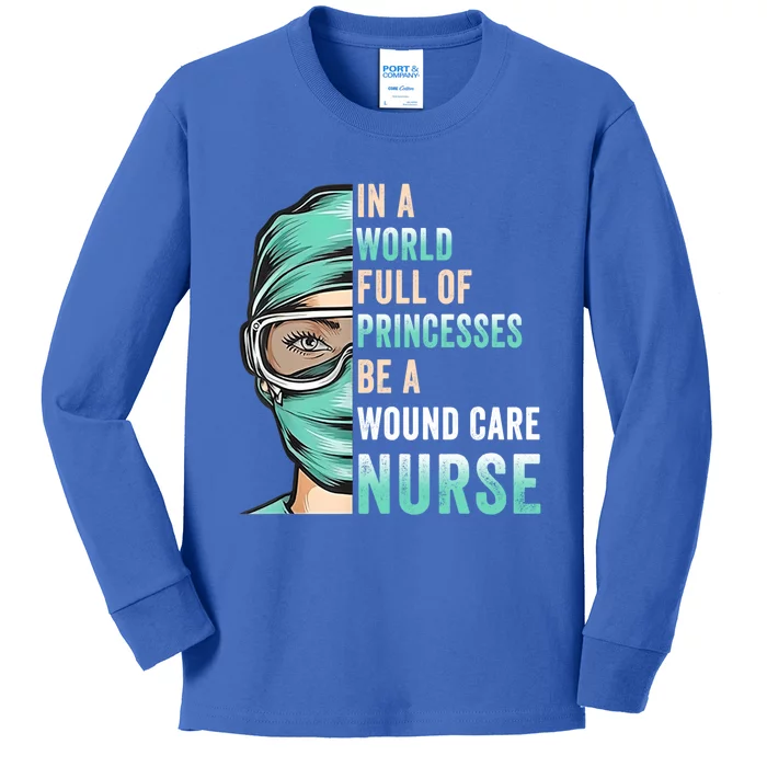 In A World Full Of Princesses Be A Nurse Rn Wound Care Nurse Gift Kids Long Sleeve Shirt