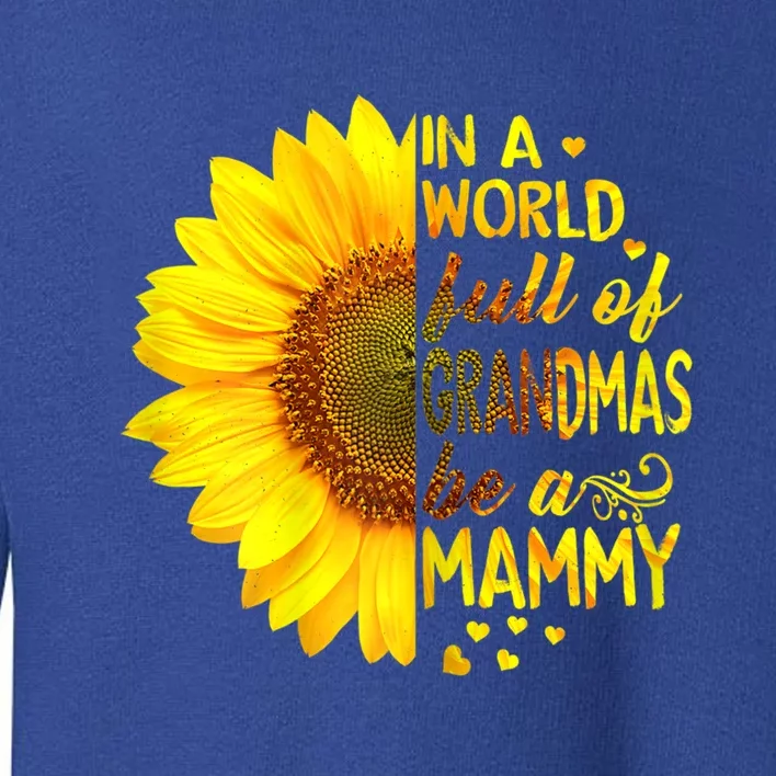 In A World Full Of Grandmas Be Mammy Sunflower Gift Toddler Sweatshirt