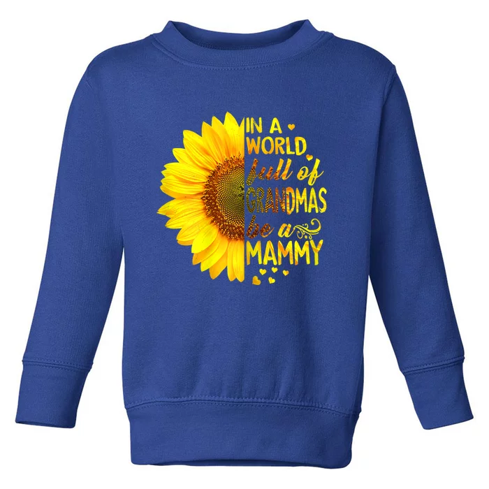 In A World Full Of Grandmas Be Mammy Sunflower Gift Toddler Sweatshirt