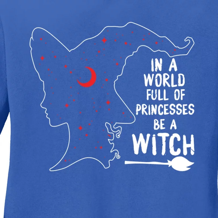 In A World Full Of Princesses Be A Witch Halloween Season Gift Ladies Long Sleeve Shirt