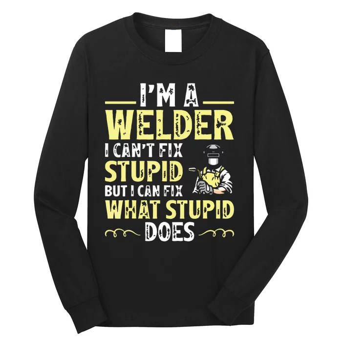 I'm A Welder I Can't Fix Stupid Funny Welding Tee Long Sleeve Shirt