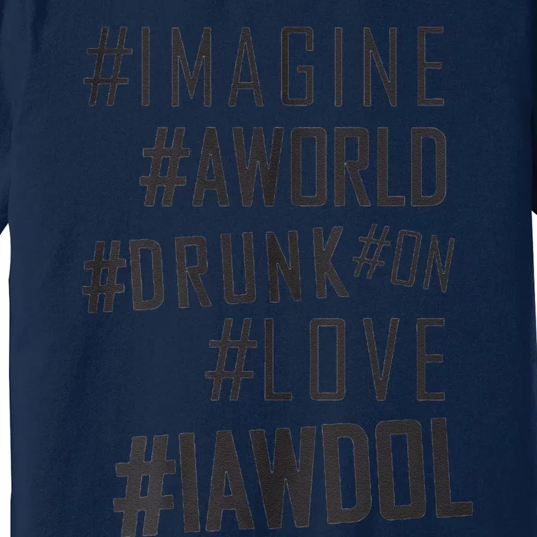 Imagine A World Drunk On Love Black And White Premium T-Shirt