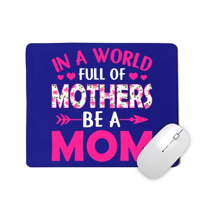 In A World Full Of Mothers Be A Funny Mom Mother's Day Gift Mousepad