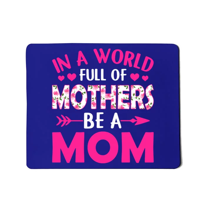 In A World Full Of Mothers Be A Funny Mom Mother's Day Gift Mousepad