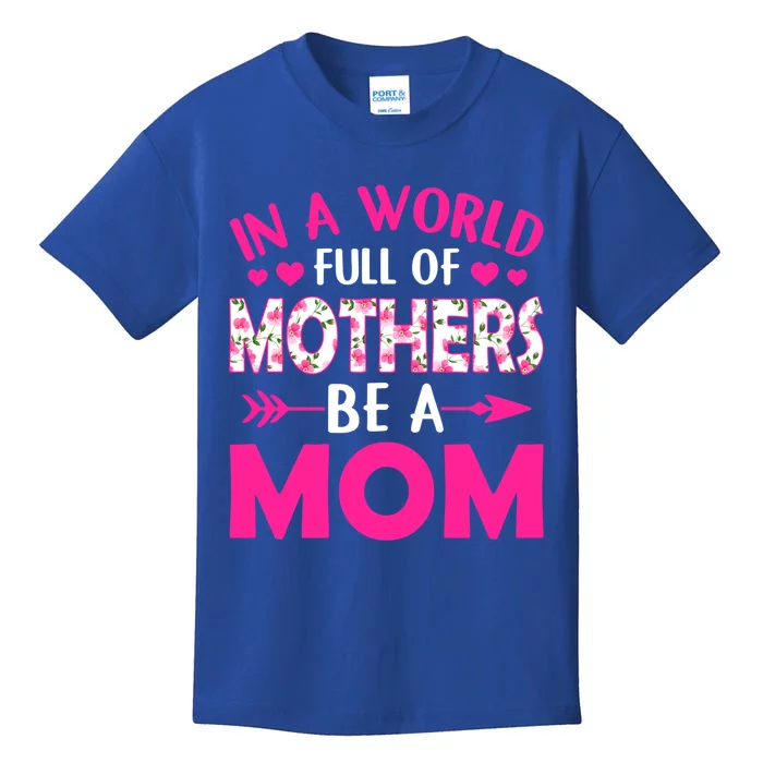 In A World Full Of Mothers Be A Funny Mom Mother's Day Gift Kids T-Shirt