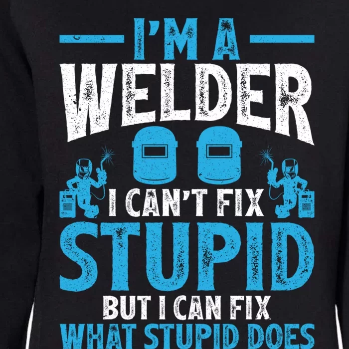 Im A Welder I Cant Fix Stupid Funny Welding Cool Gift Womens California Wash Sweatshirt