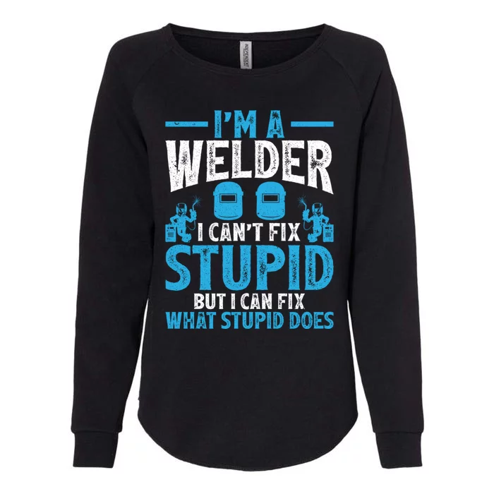 Im A Welder I Cant Fix Stupid Funny Welding Cool Gift Womens California Wash Sweatshirt