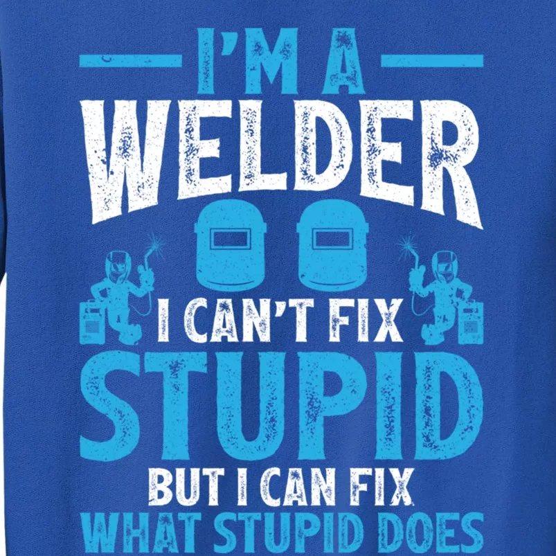 Im A Welder I Cant Fix Stupid Funny Welding Cool Gift Sweatshirt