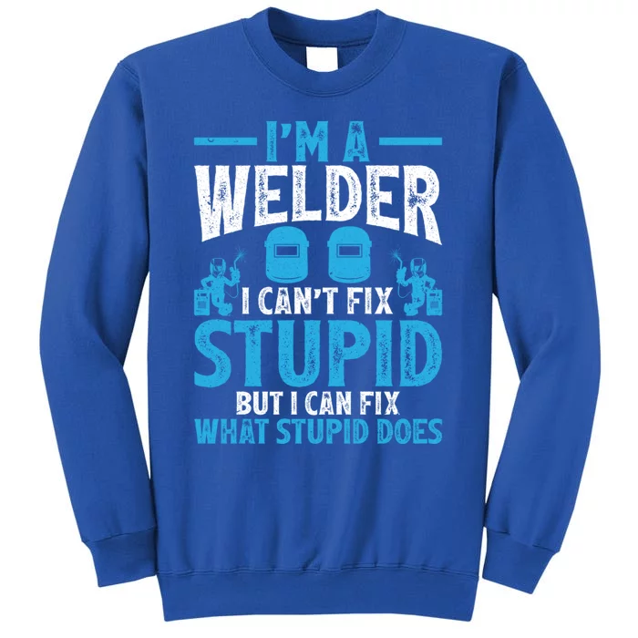 Im A Welder I Cant Fix Stupid Funny Welding Cool Gift Sweatshirt