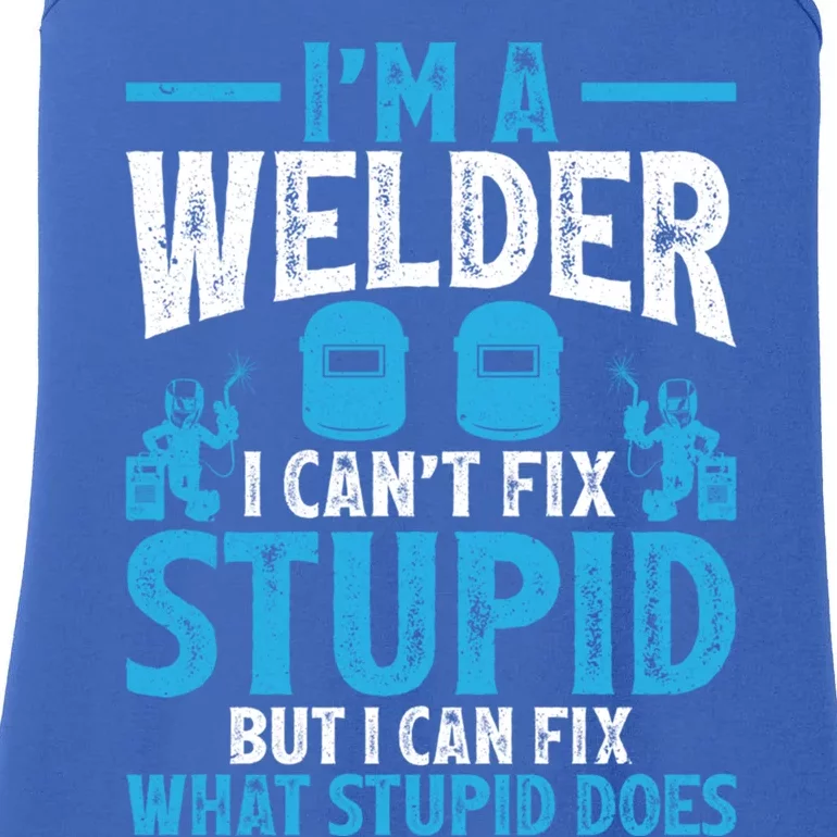 Im A Welder I Cant Fix Stupid Funny Welding Cool Gift Ladies Essential Tank