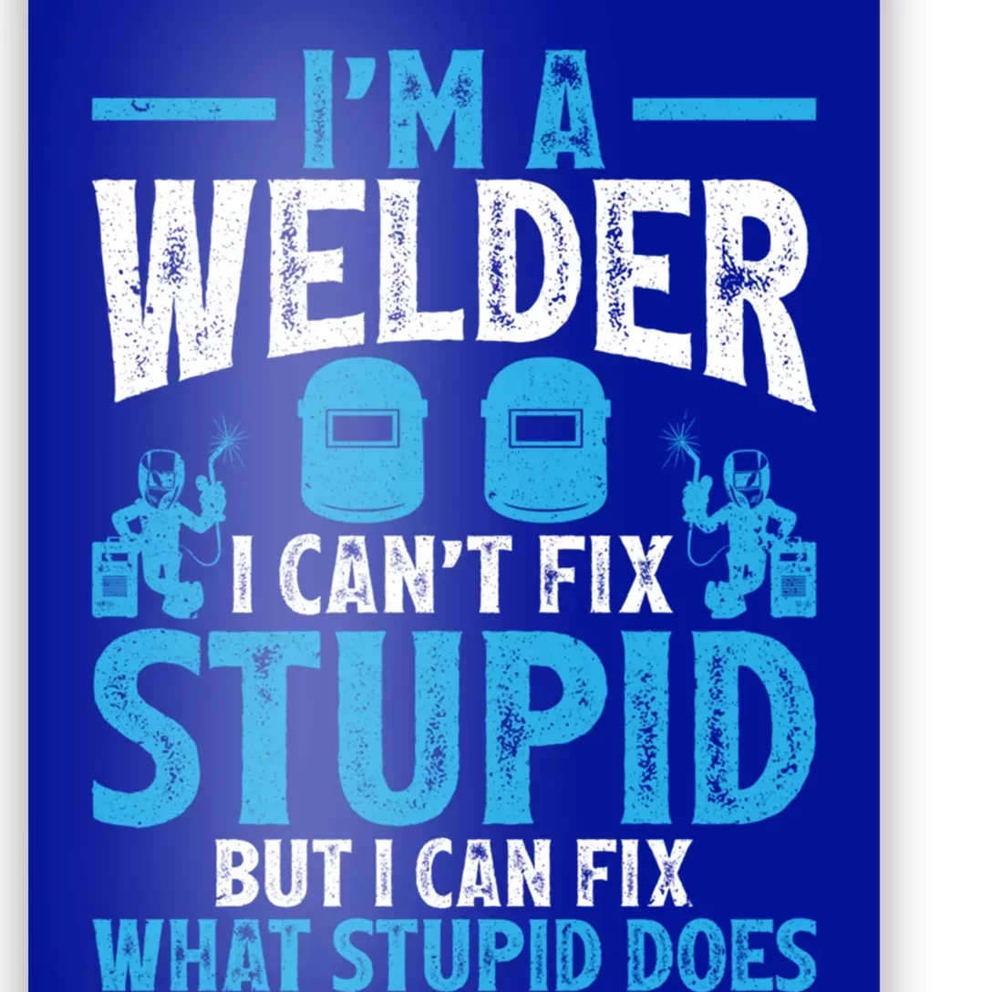 Im A Welder I Cant Fix Stupid Funny Welding Cool Gift Poster