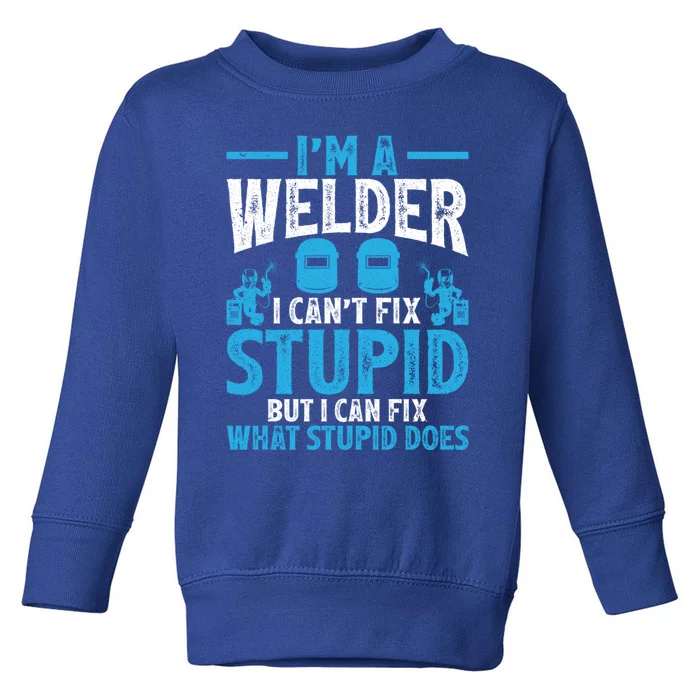 Im A Welder I Cant Fix Stupid Funny Welding Cool Gift Toddler Sweatshirt