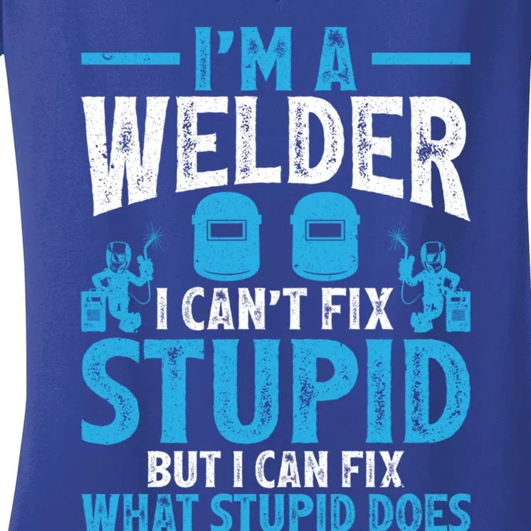 Im A Welder I Cant Fix Stupid Funny Welding Cool Gift Women's V-Neck T-Shirt