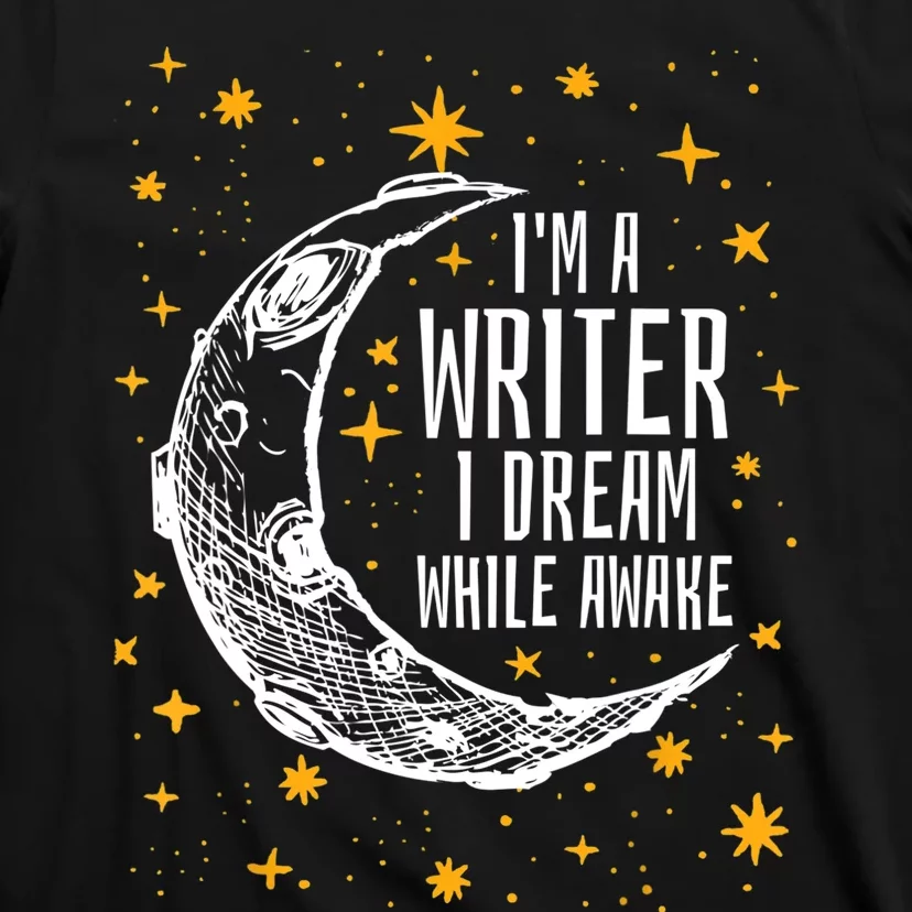 I'm A Writer I Dream While Awake Writer Author Cute Gift T-Shirt