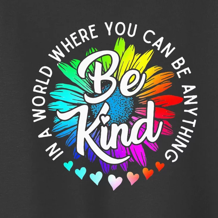 In A World Where You Can Be Anything Be Kind Rainbow Flower Toddler T-Shirt