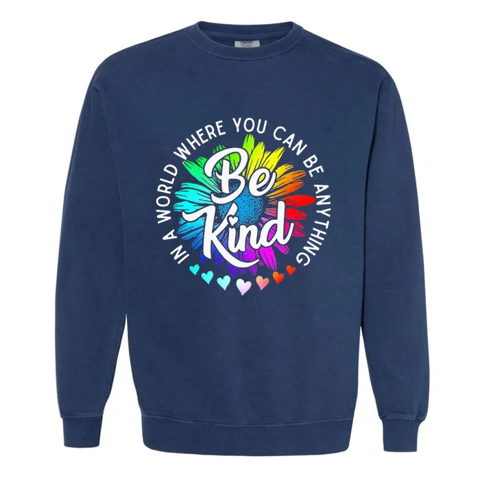 In A World Where You Can Be Anything Be Kind Rainbow Flower Garment-Dyed Sweatshirt