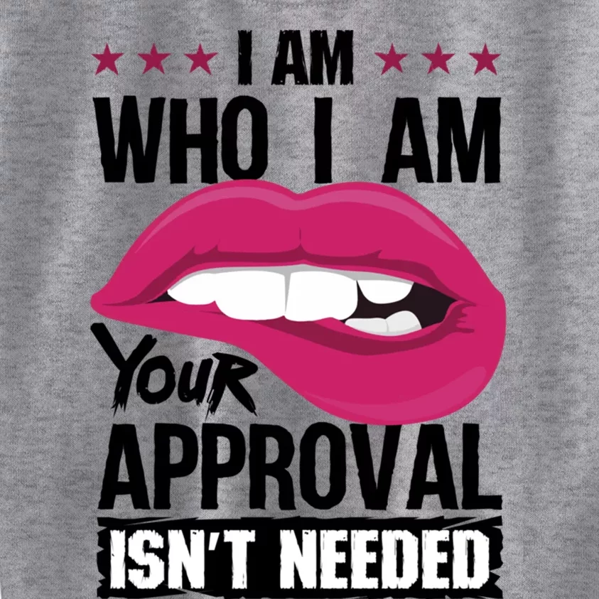 I Am Who I Am Your Approval Isnt Needed Funny Gift Kids Sweatshirt