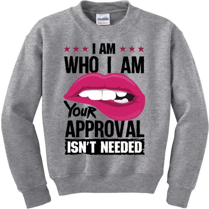 I Am Who I Am Your Approval Isnt Needed Funny Gift Kids Sweatshirt