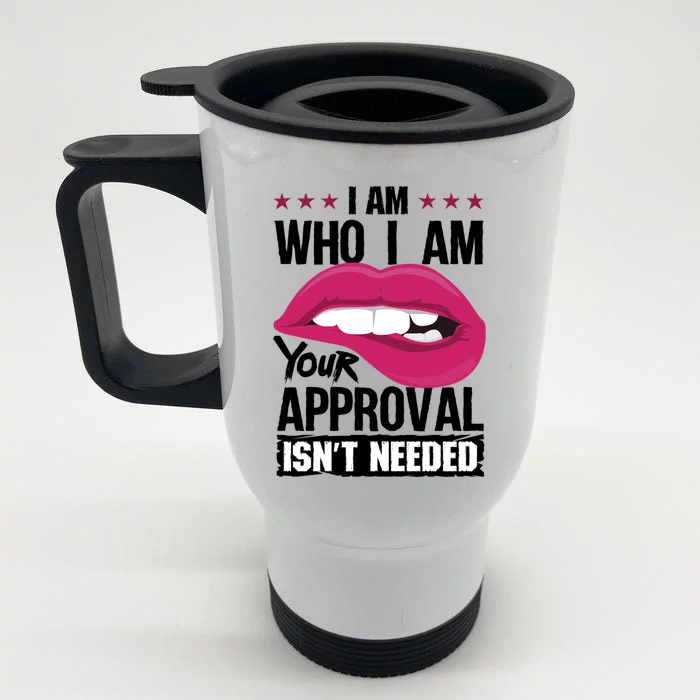 I Am Who I Am Your Approval Isnt Needed Funny Gift Front & Back Stainless Steel Travel Mug