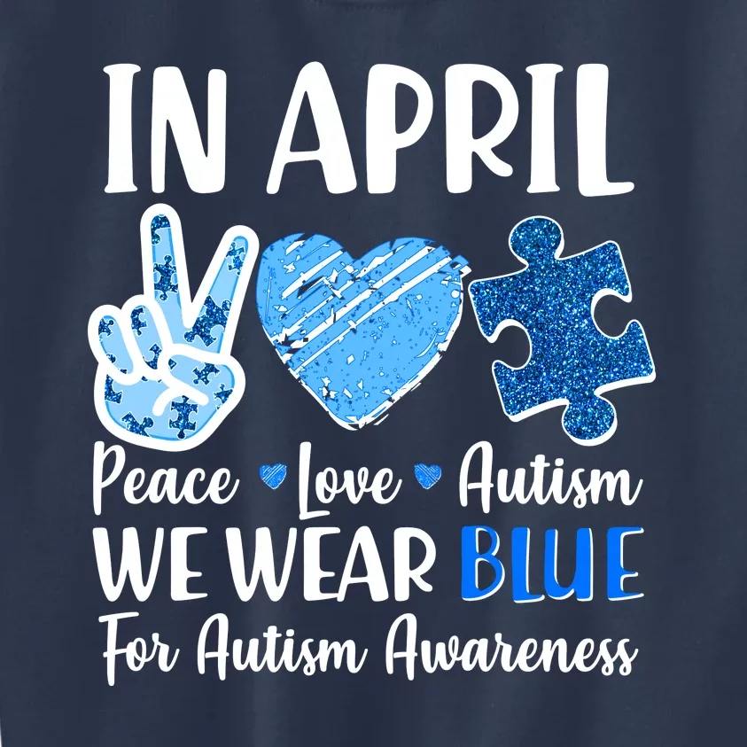 In April We Wear Blue Peace Love Autism Awareness Kids Sweatshirt