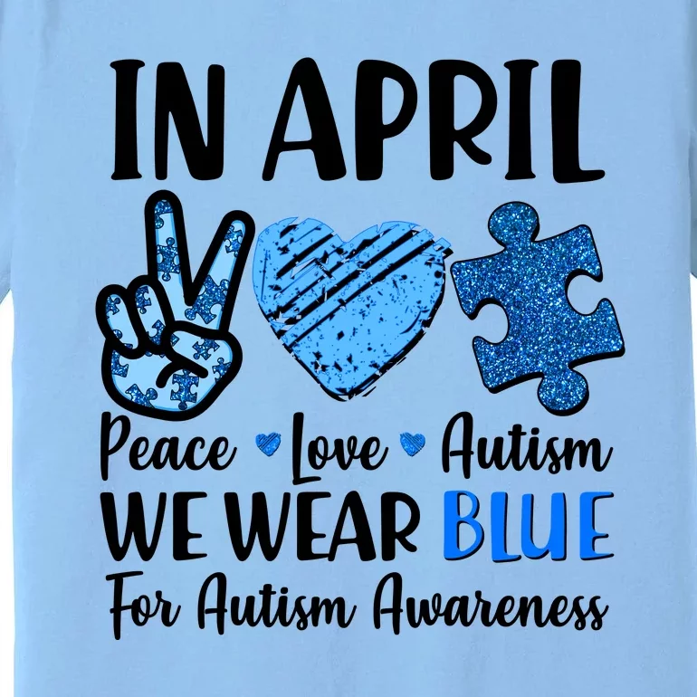 In April We Wear Blue Peace Love Autism Awareness Premium T-Shirt