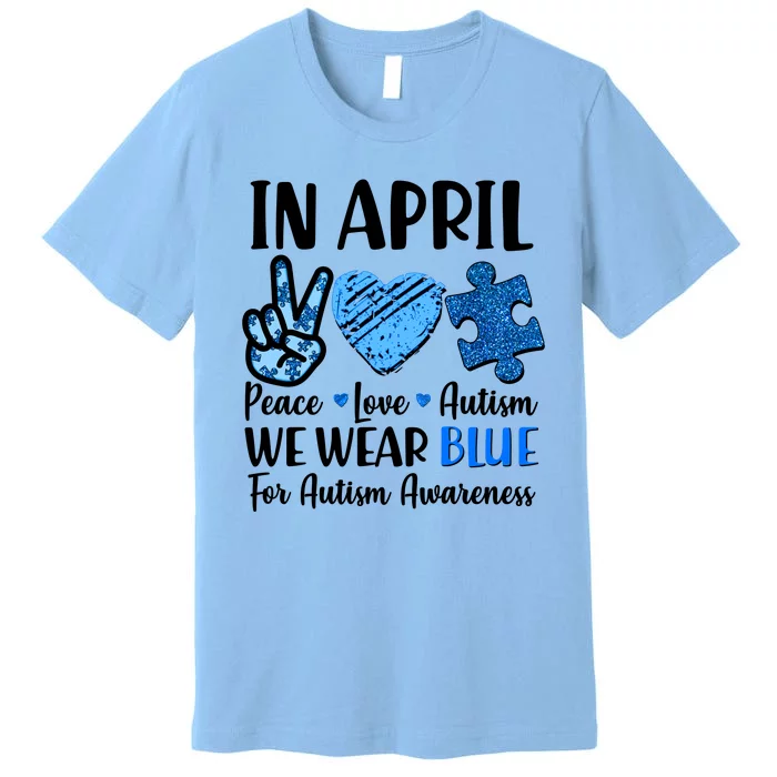 In April We Wear Blue Peace Love Autism Awareness Premium T-Shirt