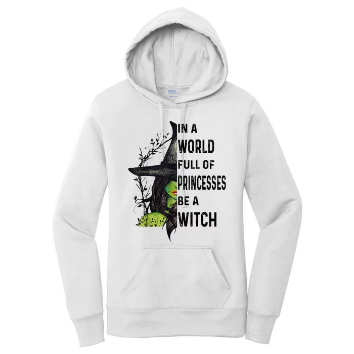 In A World Full Of Princesses Be A Witch Halloween Women's Pullover Hoodie