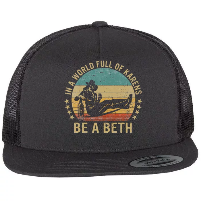 In A World Full Of Karens Be A Beth Flat Bill Trucker Hat