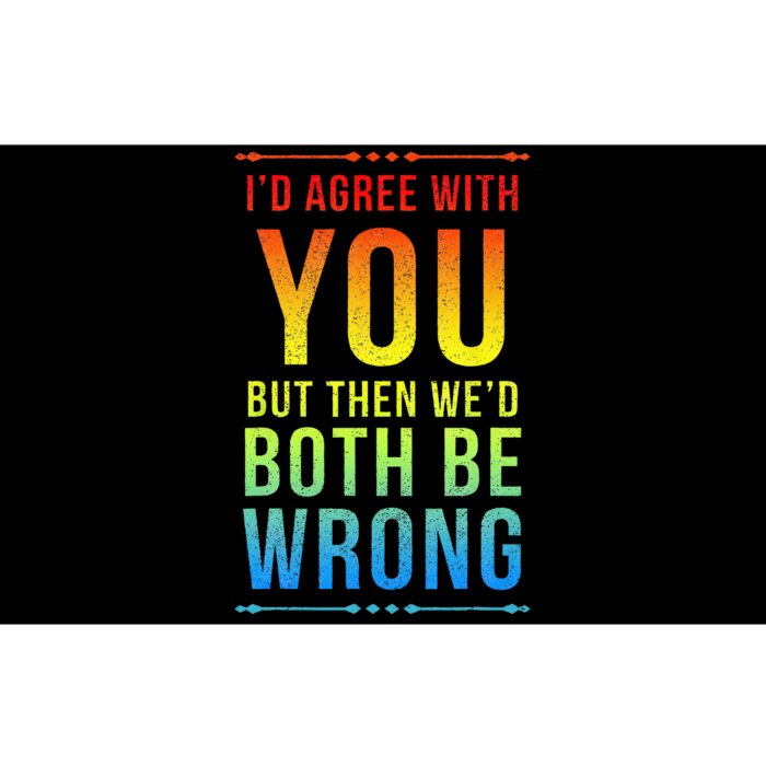 Id Agree With You But Then Wed Both Be Wrong Bumper Sticker