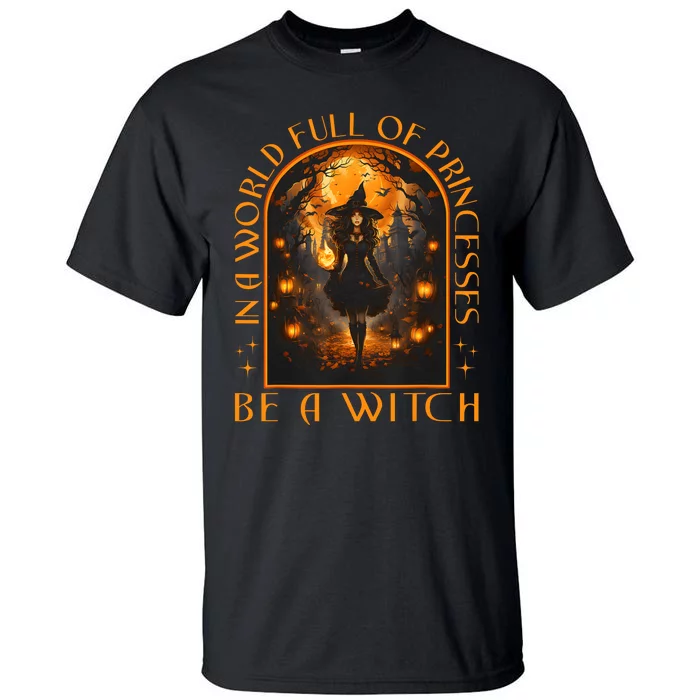 In A World Full Of Princesses Be A Witch Halloween Tall T-Shirt