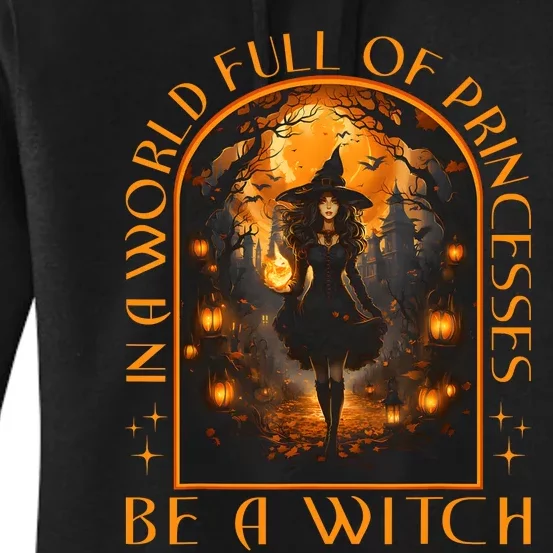 In A World Full Of Princesses Be A Witch Halloween Women's Pullover Hoodie