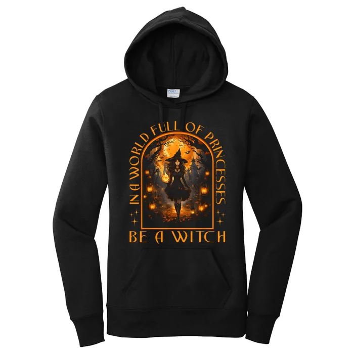 In A World Full Of Princesses Be A Witch Halloween Women's Pullover Hoodie