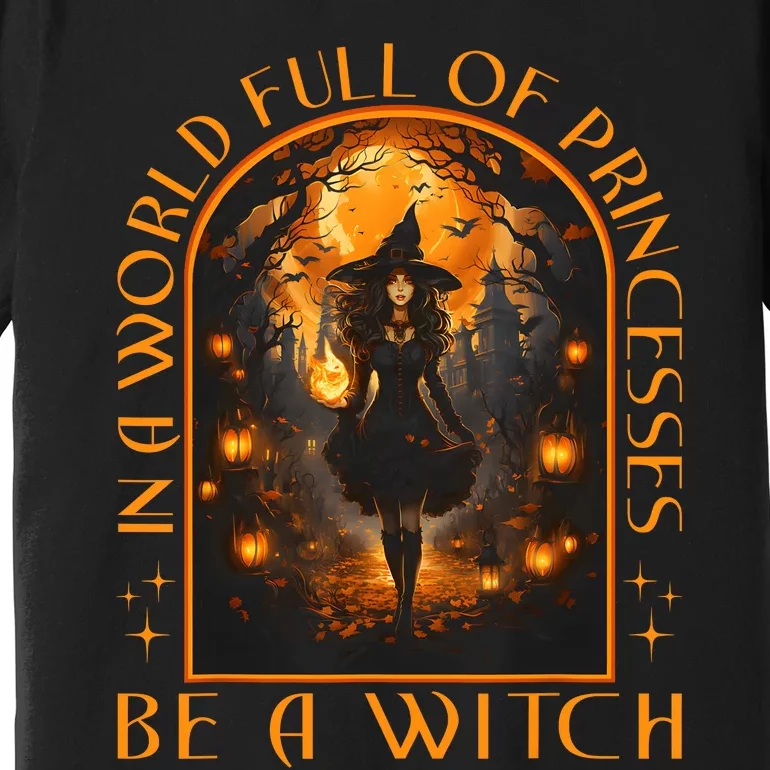 In A World Full Of Princesses Be A Witch Halloween Premium T-Shirt