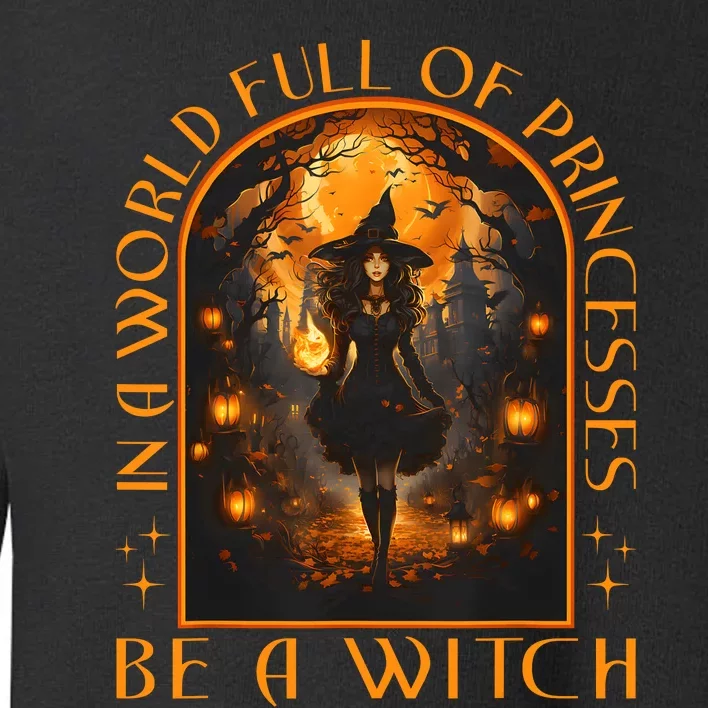 In A World Full Of Princesses Be A Witch Halloween Toddler Sweatshirt