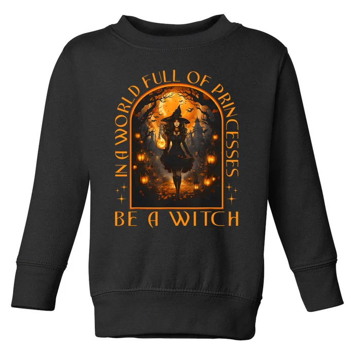 In A World Full Of Princesses Be A Witch Halloween Toddler Sweatshirt