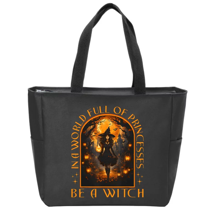 In A World Full Of Princesses Be A Witch Halloween Zip Tote Bag