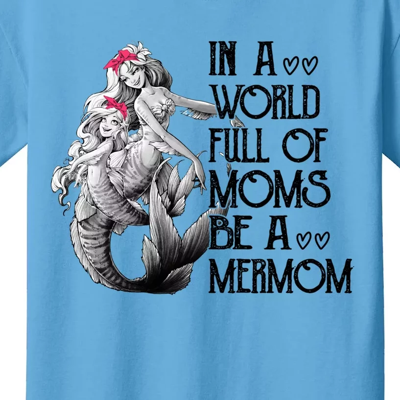 In A World Full Of Moms Be A Mermom Cute Mother's Day Funny Gift Kids T-Shirt