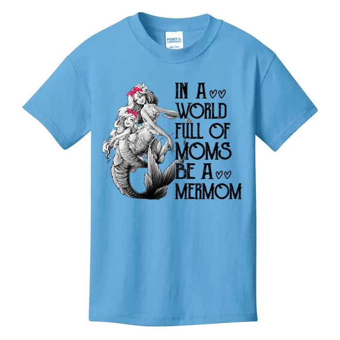 In A World Full Of Moms Be A Mermom Cute Mother's Day Funny Gift Kids T-Shirt